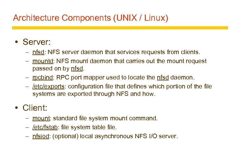 Architecture Components (UNIX / Linux) Server: – nfsd: NFS server daemon that services requests