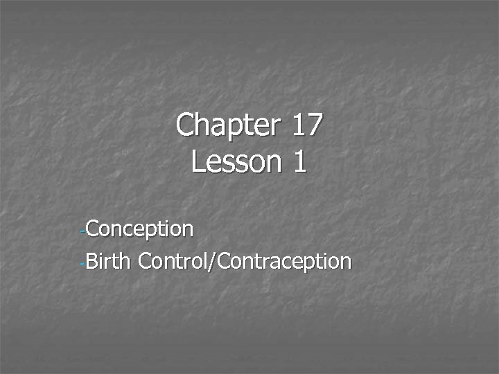 Chapter 17 Lesson 1 -Conception -Birth Control/Contraception 