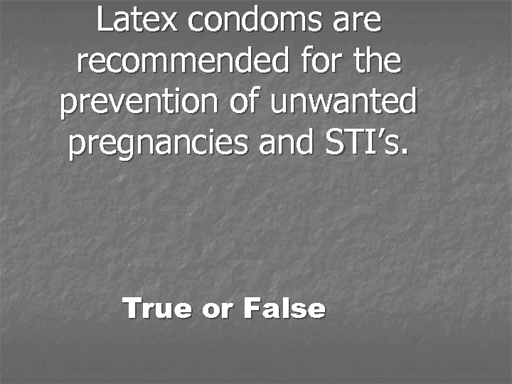 Latex condoms are recommended for the prevention of unwanted pregnancies and STI’s. True or