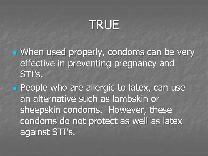 TRUE n n When used properly, condoms can be very effective in preventing pregnancy