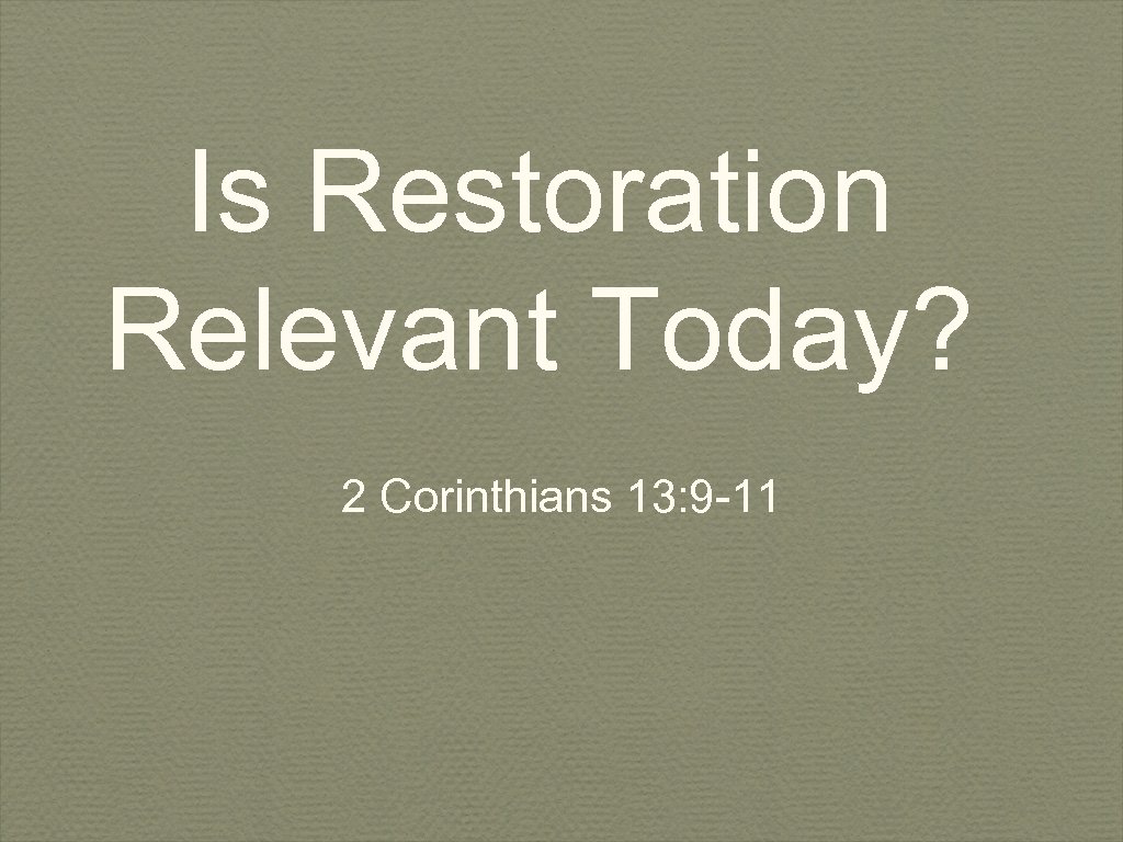 Is Restoration Relevant Today? 2 Corinthians 13: 9 -11 