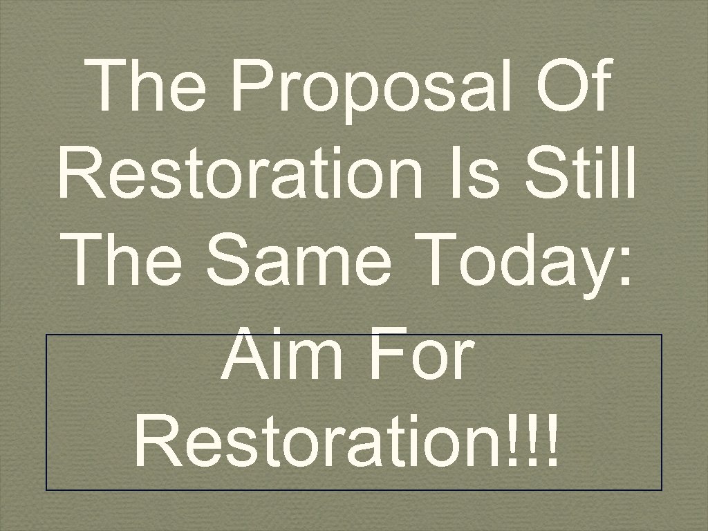 The Proposal Of Restoration Is Still The Same Today: Aim For Restoration!!! 