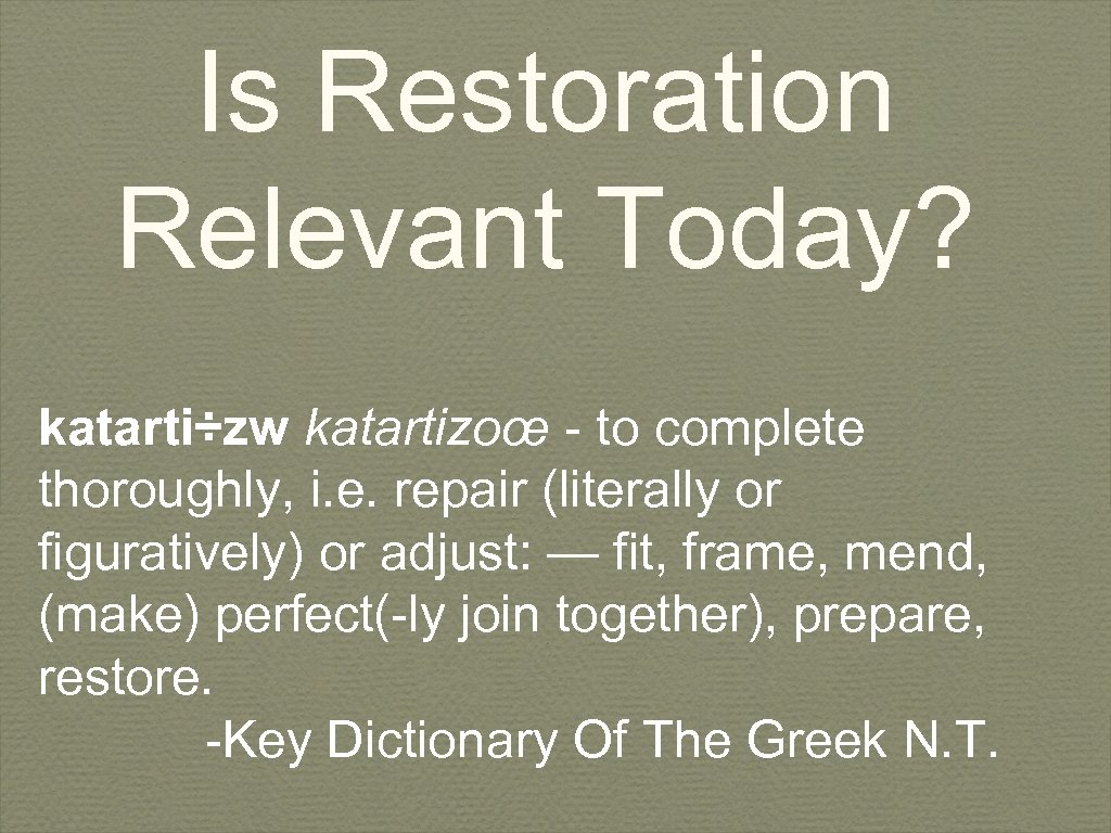 Is Restoration Relevant Today? katarti÷zw katartizoœ - to complete thoroughly, i. e. repair (literally