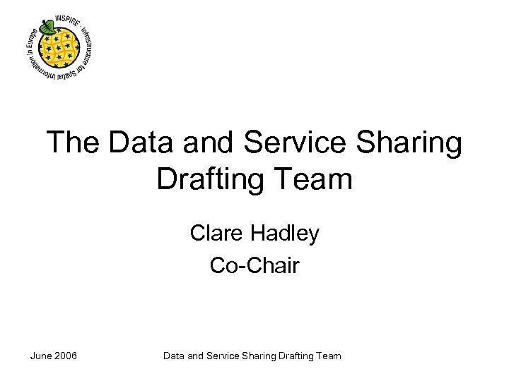 The Data and Service Sharing Drafting Team Clare Hadley Co-Chair June 2006 Data and