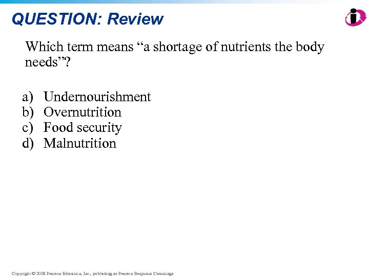 QUESTION: Review Which term means “a shortage of nutrients the body needs”? a) b)