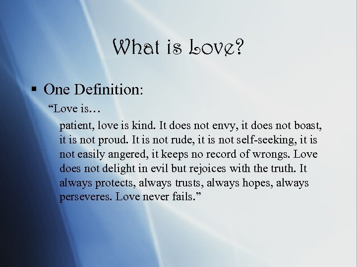 What is Love? § One Definition: “Love is… patient, love is kind. It does