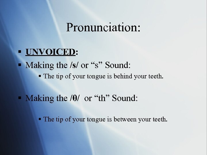 Pronunciation: § UNVOICED: § Making the /s/ or “s” Sound: § The tip of