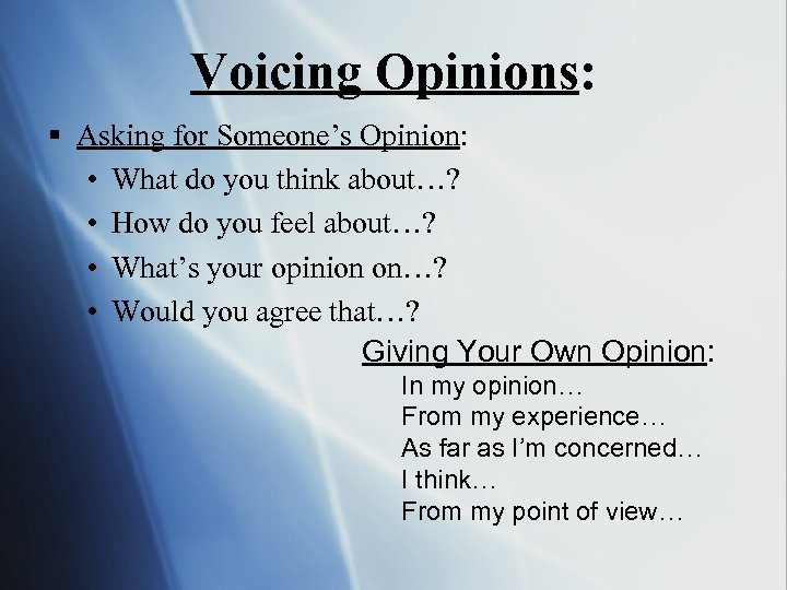 Voicing Opinions: § Asking for Someone’s Opinion: • What do you think about…? •