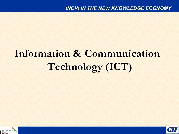 INDIA IN THE NEW KNOWLEDGE ECONOMY Information & Communication Technology (ICT) 