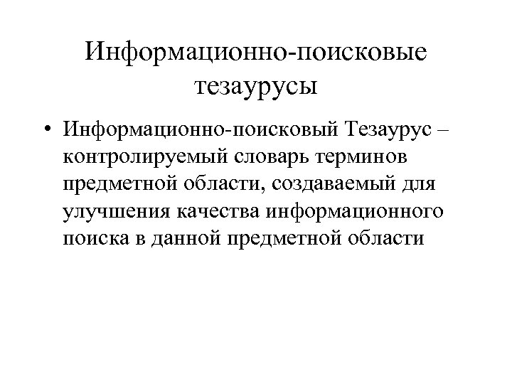 Информационно-поисковые тезаурусы • Информационно-поисковый Тезаурус – контролируемый словарь терминов предметной области, создаваемый для улучшения