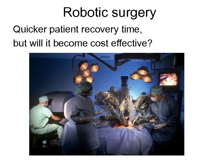 Robotic surgery Quicker patient recovery time, but will it become cost effective? 