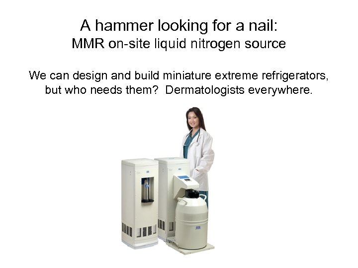 A hammer looking for a nail: MMR on-site liquid nitrogen source We can design