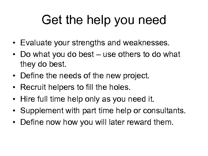 Get the help you need • Evaluate your strengths and weaknesses. • Do what