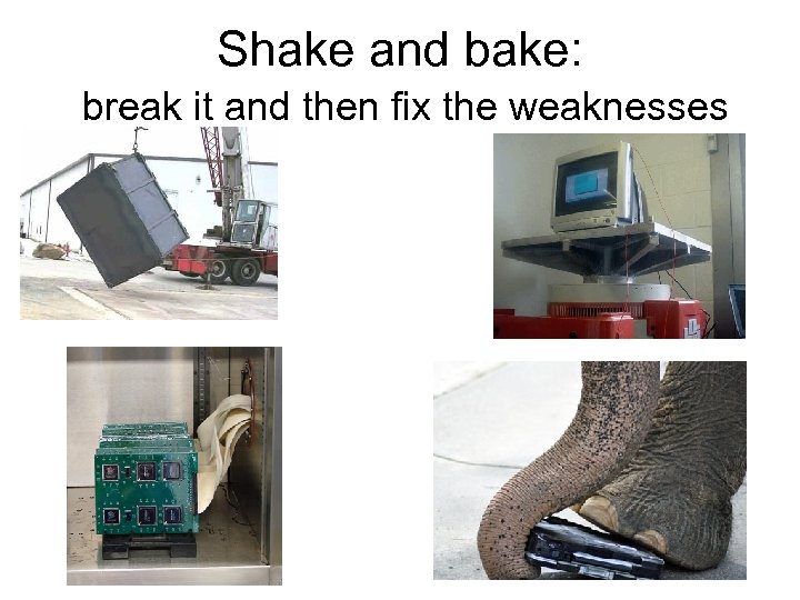 Shake and bake: break it and then fix the weaknesses 