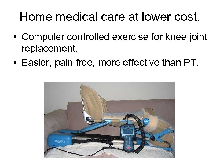 Home medical care at lower cost. • Computer controlled exercise for knee joint replacement.