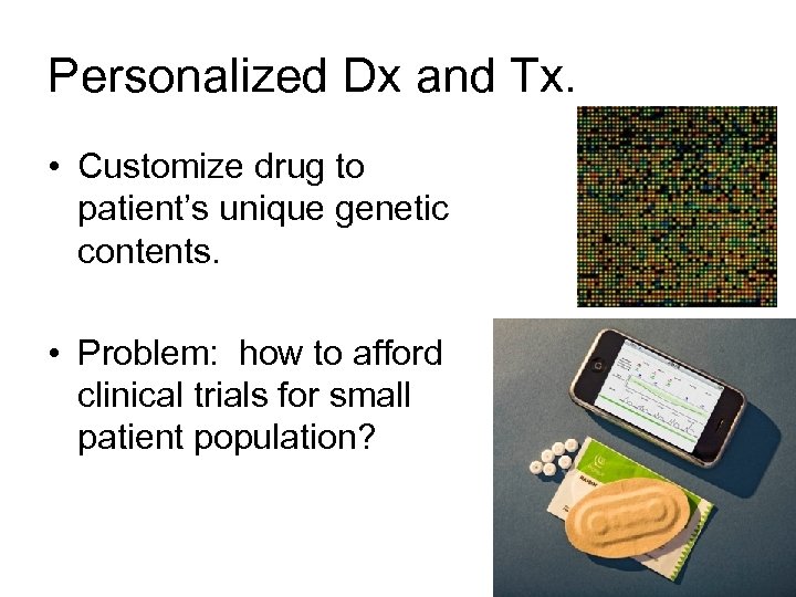 Personalized Dx and Tx. • Customize drug to patient’s unique genetic contents. • Problem: