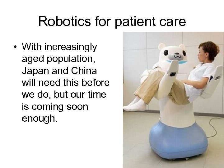 Robotics for patient care • With increasingly aged population, Japan and China will need