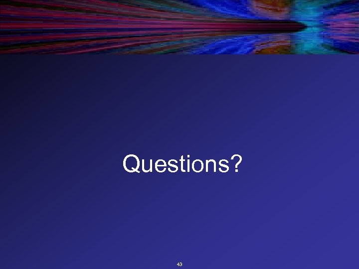 Questions? 43 