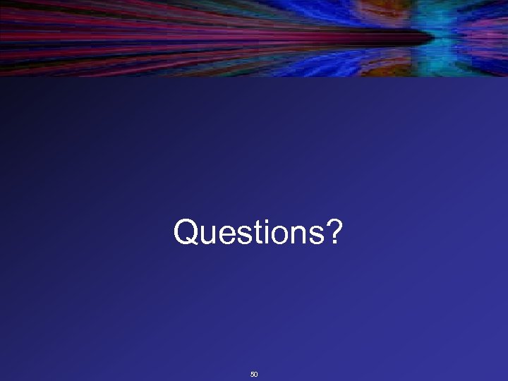 Questions? 50 