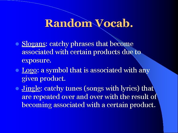 Random Vocab. Slogans: catchy phrases that become associated with certain products due to exposure.