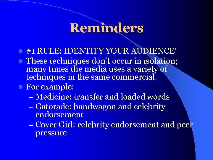 Reminders #1 RULE: IDENTIFY YOUR AUDIENCE! These techniques don’t occur in isolation; many times