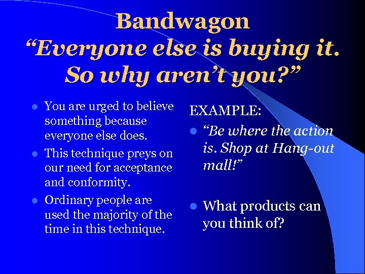 Bandwagon “Everyone else is buying it. So why aren’t you? ” You are urged