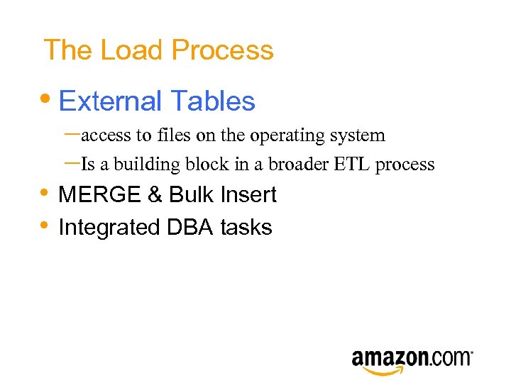 The Load Process • External Tables • • –access to files on the operating