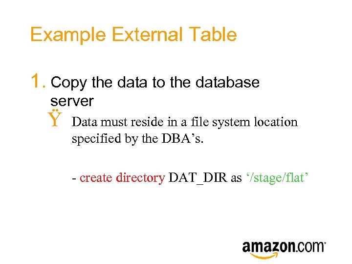 Example External Table 1. Copy the data to the database server Ÿ Data must