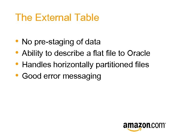 The External Table • • No pre-staging of data Ability to describe a flat