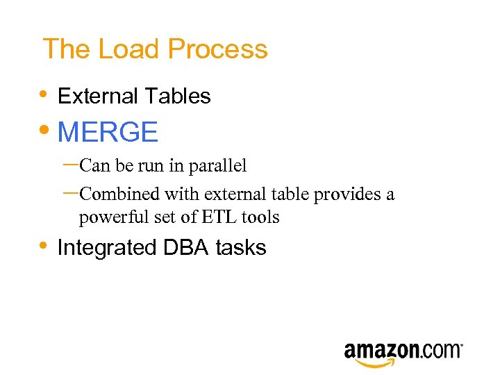 The Load Process • External Tables • MERGE –Can be run in parallel –Combined