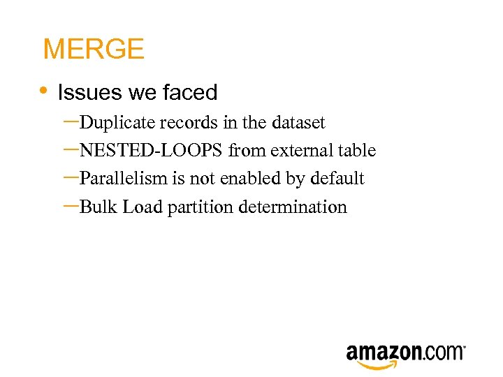 MERGE • Issues we faced –Duplicate records in the dataset –NESTED-LOOPS from external table