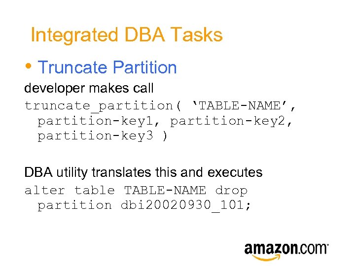 Integrated DBA Tasks • Truncate Partition developer makes call truncate_partition( ‘TABLE-NAME’, partition-key 1, partition-key