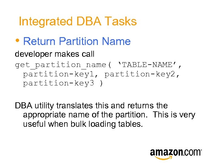 Integrated DBA Tasks • Return Partition Name developer makes call get_partition_name( ‘TABLE-NAME’, partition-key 1,