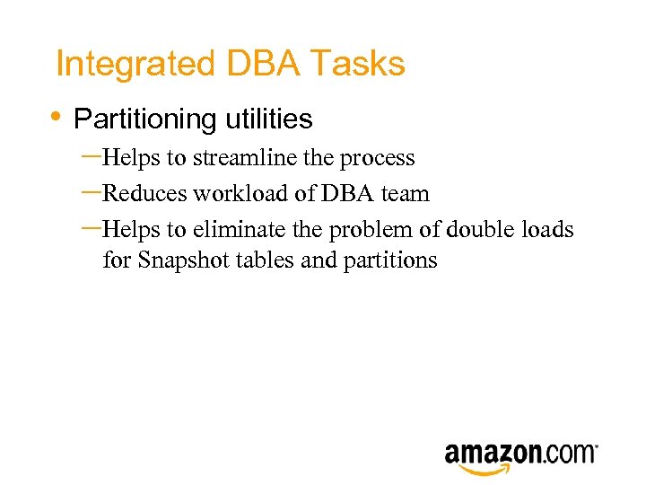 Integrated DBA Tasks • Partitioning utilities –Helps to streamline the process –Reduces workload of