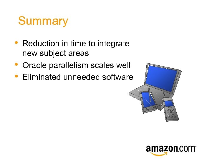 Summary • • • Reduction in time to integrate new subject areas Oracle parallelism