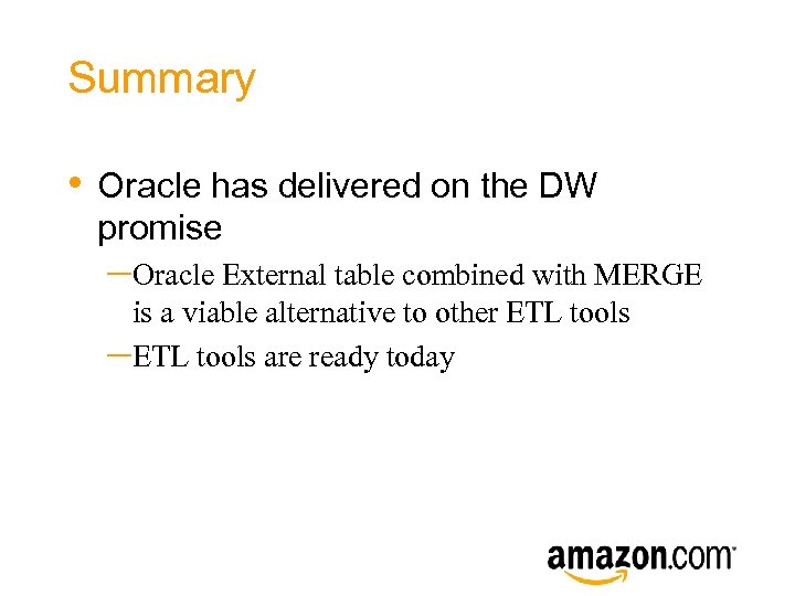 Summary • Oracle has delivered on the DW promise –Oracle External table combined with