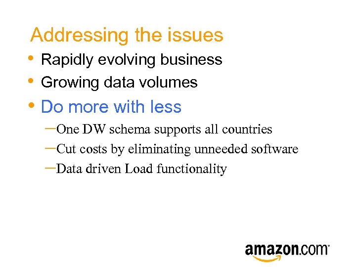 Addressing the issues • Rapidly evolving business • Growing data volumes • Do more