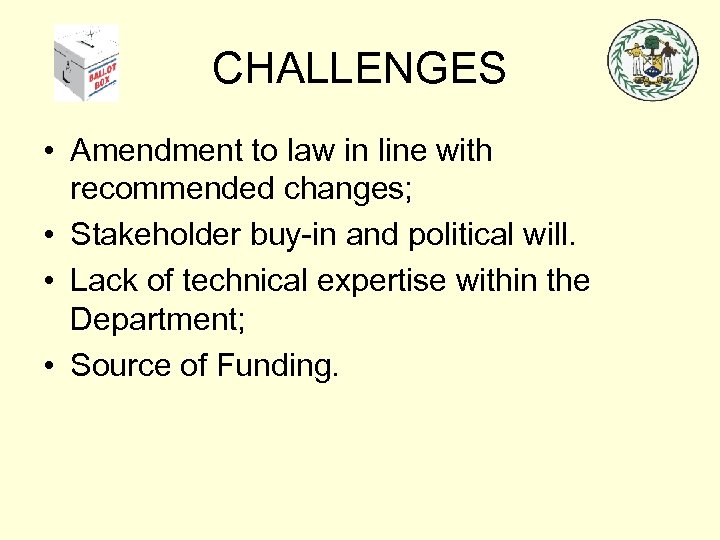 CHALLENGES • Amendment to law in line with recommended changes; • Stakeholder buy-in and