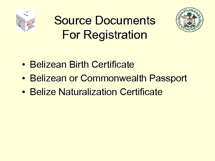 Source Documents For Registration • Belizean Birth Certificate • Belizean or Commonwealth Passport •