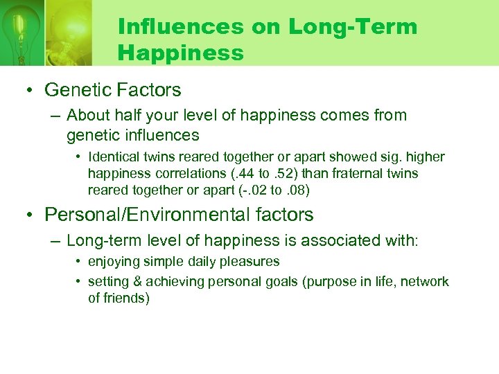 Influences on Long-Term Happiness • Genetic Factors – About half your level of happiness