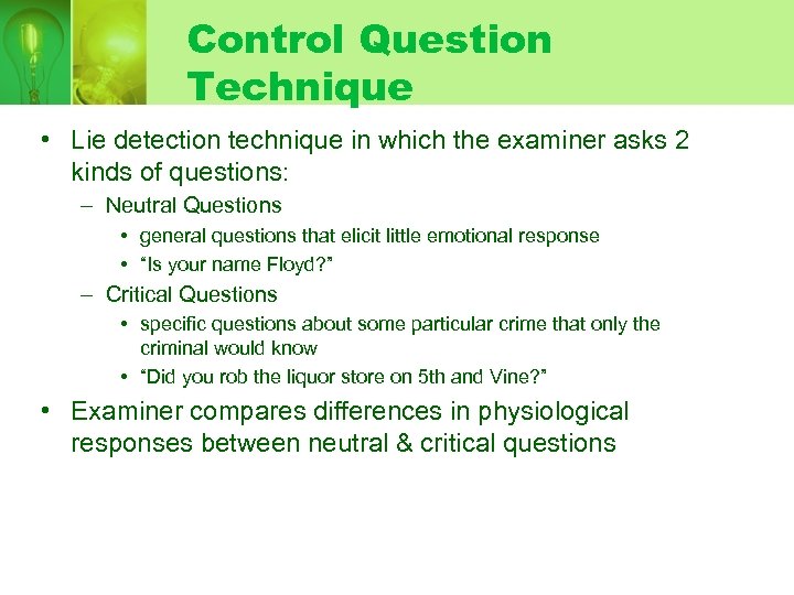 Control Question Technique • Lie detection technique in which the examiner asks 2 kinds