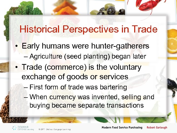 Historical Perspectives in Trade • Early humans were hunter-gatherers – Agriculture (seed planting) began
