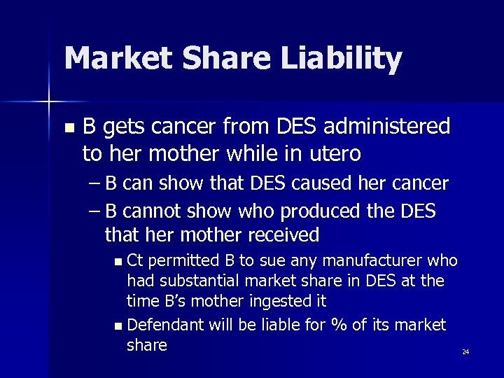 Market Share Liability n B gets cancer from DES administered to her mother while