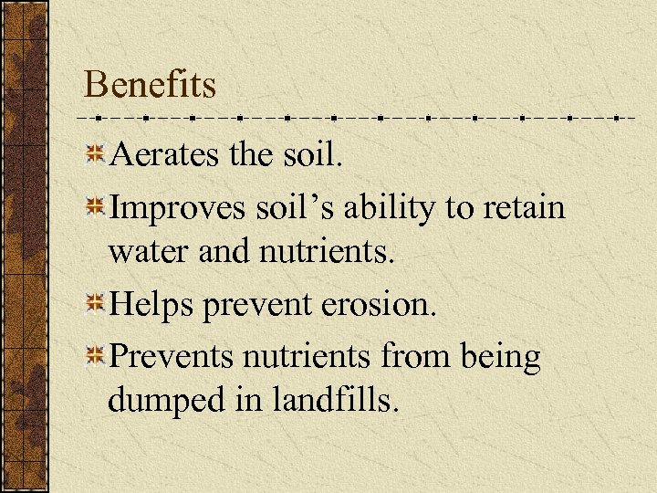 Benefits Aerates the soil. Improves soil’s ability to retain water and nutrients. Helps prevent