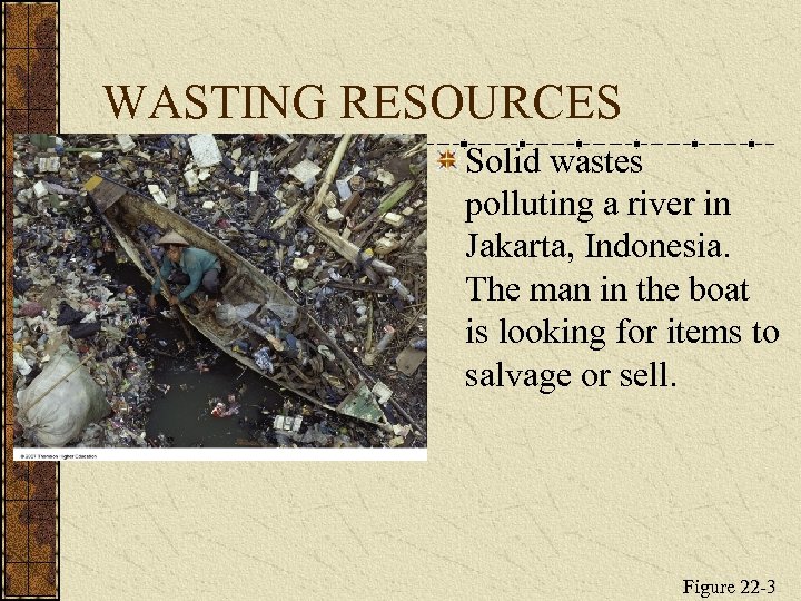 WASTING RESOURCES Solid wastes polluting a river in Jakarta, Indonesia. The man in the