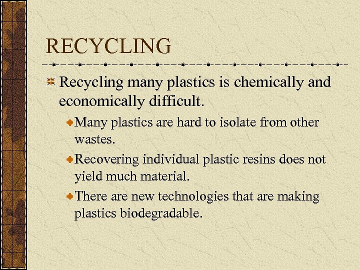 RECYCLING Recycling many plastics is chemically and economically difficult. Many plastics are hard to