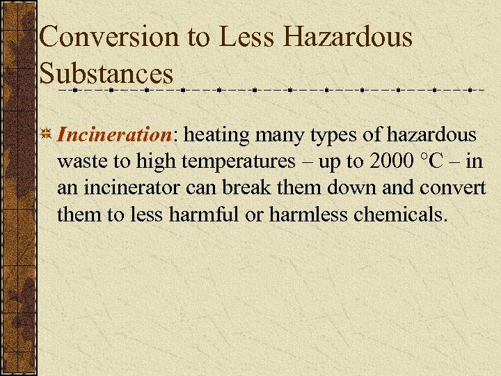 Conversion to Less Hazardous Substances Incineration: heating many types of hazardous waste to high