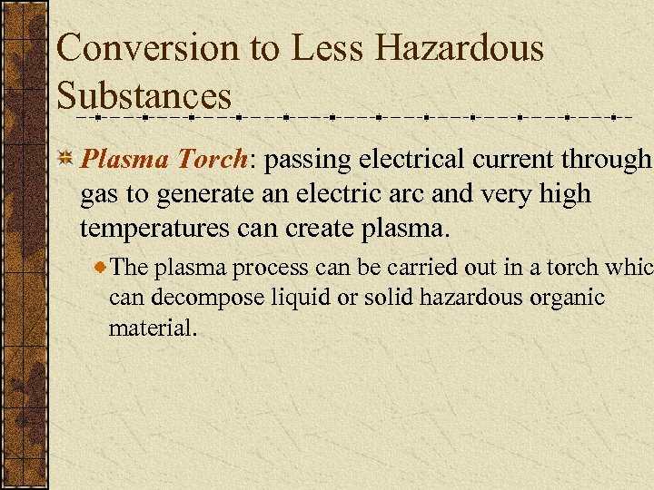 Conversion to Less Hazardous Substances Plasma Torch: passing electrical current through gas to generate