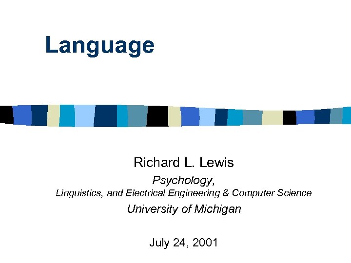 Language Richard L. Lewis Psychology, Linguistics, and Electrical Engineering & Computer Science University of