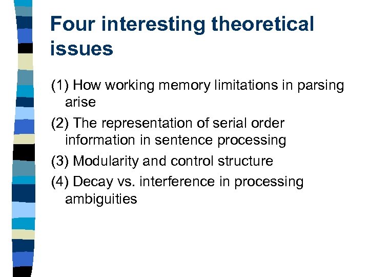 Four interesting theoretical issues (1) How working memory limitations in parsing arise (2) The